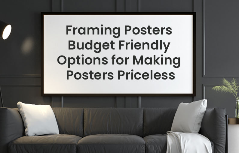 Framing Posters-Budget-Friendly Options for Making Posters Priceless